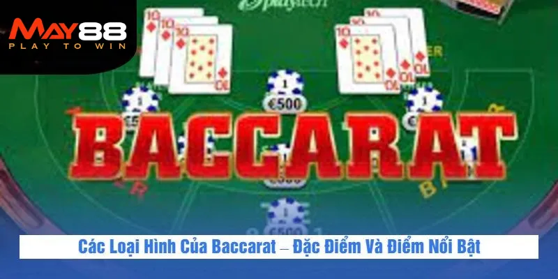 Các Loại Hình Của Baccarat – Đặc Điểm Và Điểm Nổi Bật