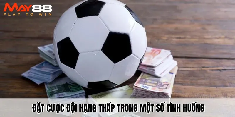 Đặt cược đội hạng thấp trong một số tình huống
