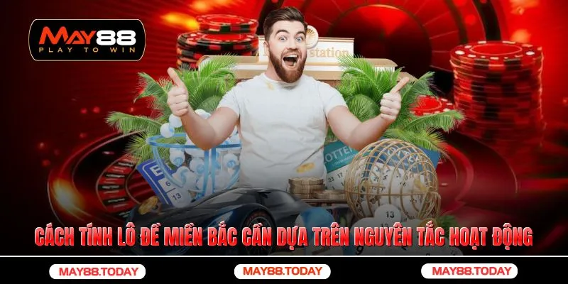 Cách tính lô đề miền Bắc cần dựa trên nguyên tắc hoạt động của lô đề miền bắc