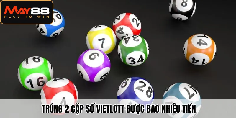 Cùng May88 xem trúng 2 cặp số vietlott được bao nhiêu tiền